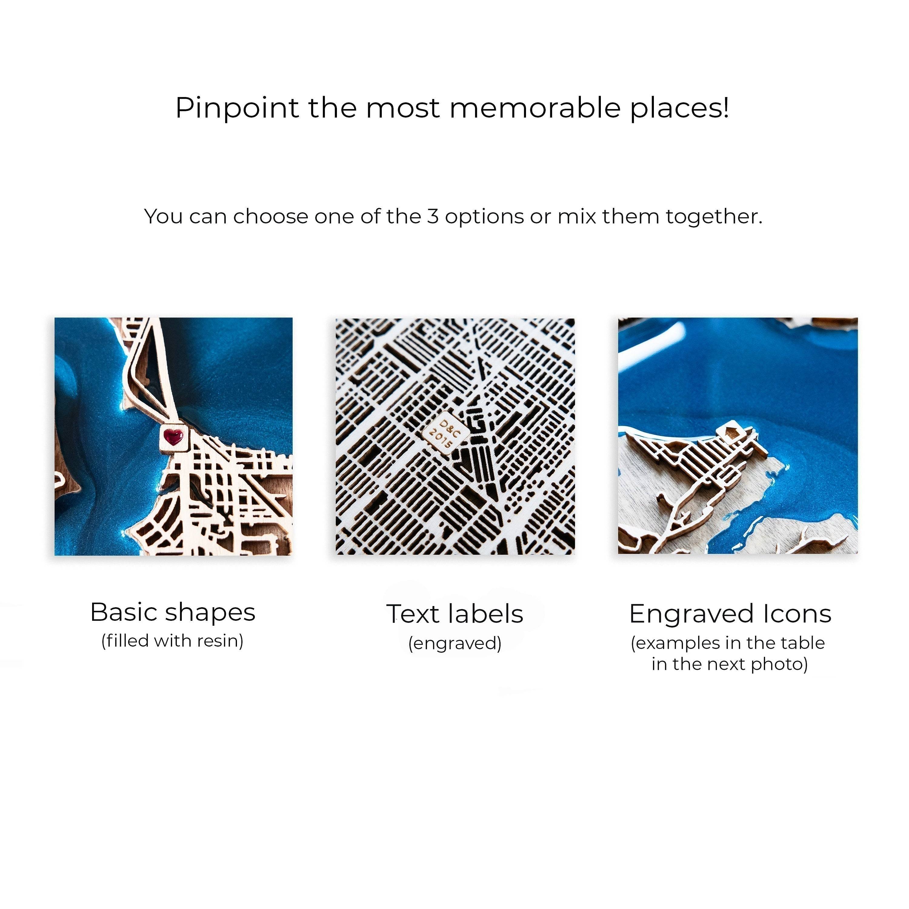 Pinpoint the most memorable places! You can choose basic shapes filled with resin, engraved short text or simple icons.